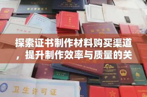 壤塘探索证书制作材料购买渠道，提升制作效率与质量的关键