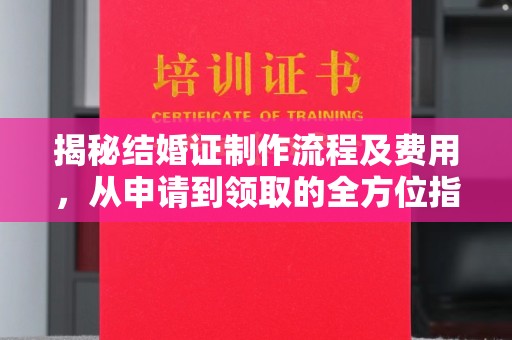 壤塘揭秘结婚证制作流程及费用，从申请到领取的全方位指南