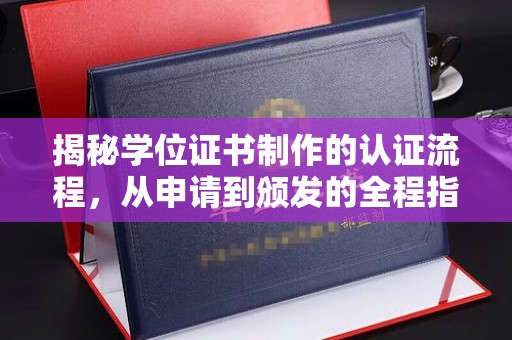 壤塘揭秘学位证书制作的认证流程，从申请到颁发的全程指南