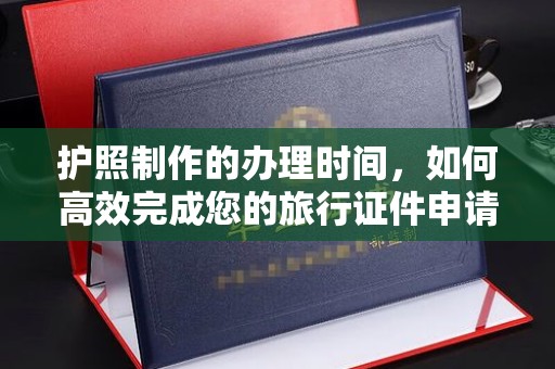 壤塘护照制作的办理时间，如何高效完成您的旅行证件申请
