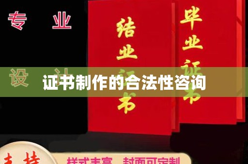 壤塘证书制作的合法性咨询