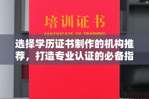 壤塘选择学历证书制作的机构推荐，打造专业认证的必备指南