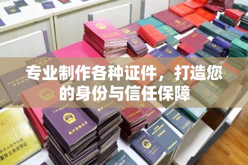 壤塘专业制作各种证件，打造您的身份与信任保障