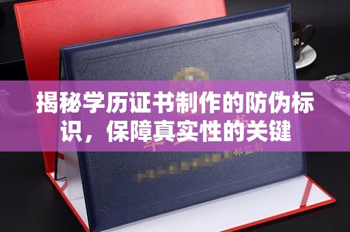 壤塘揭秘学历证书制作的防伪标识，保障真实性的关键