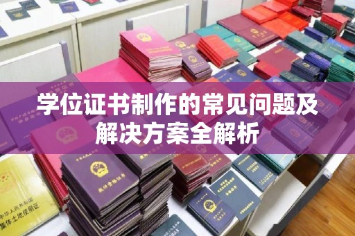 壤塘学位证书制作的常见问题及解决方案全解析