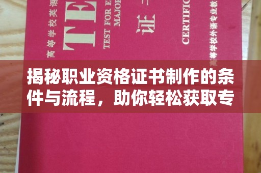 壤塘揭秘职业资格证书制作的条件与流程，助你轻松获取专业认证