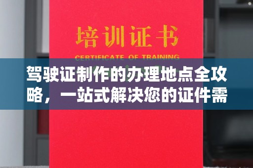 壤塘驾驶证制作的办理地点全攻略，一站式解决您的证件需求