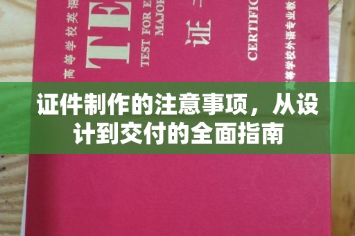 壤塘证件制作的注意事项，从设计到交付的全面指南
