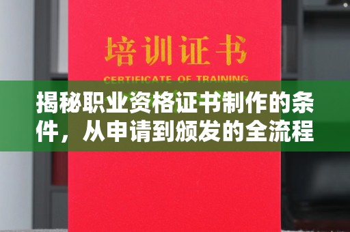 壤塘揭秘职业资格证书制作的条件，从申请到颁发的全流程解析