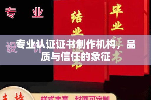 壤塘专业认证证书制作机构，品质与信任的象征