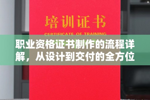 壤塘职业资格证书制作的流程详解，从设计到交付的全方位指南