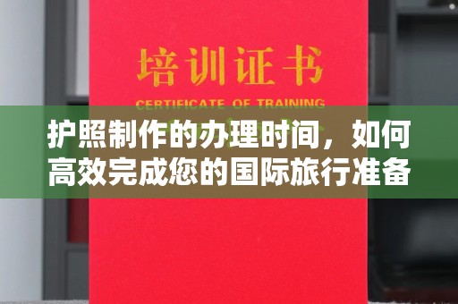 壤塘护照制作的办理时间，如何高效完成您的国际旅行准备